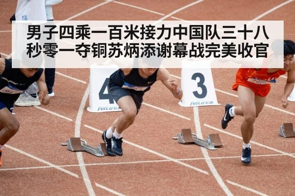 男子四乘一百米接力中国队三十八秒零一夺铜苏炳添谢幕战完美收官