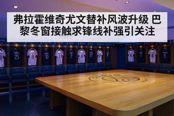 弗拉霍维奇尤文替补风波升级 巴黎冬窗接触求锋线补强引关注