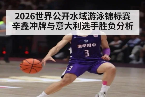 2026世界公开水域游泳锦标赛辛鑫冲牌与意大利选手胜负分析